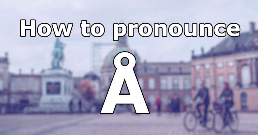 How to pronounce Å in Danish